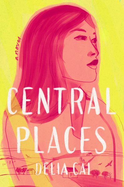 Central places : a novel / Delia Cai.