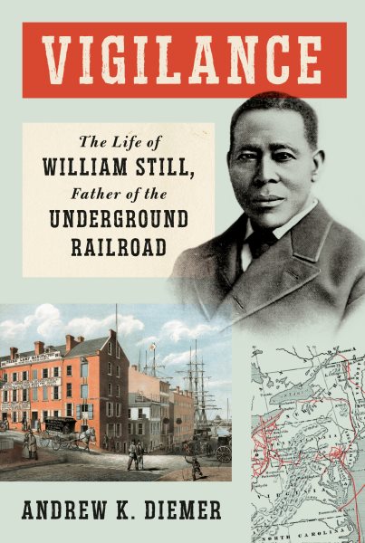 Vigilance : the life of William Still, Father of the Underground Railroad / Andrew K. Diemer.