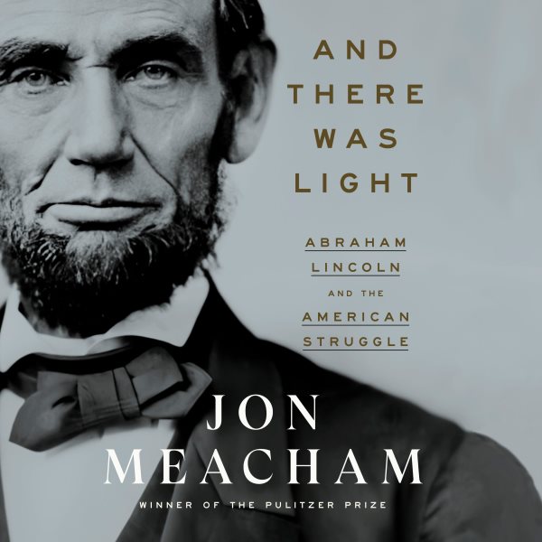 And there was light [sound recording audiobook CD]: Abraham Lincoln and the American struggle / Jon Meacham.