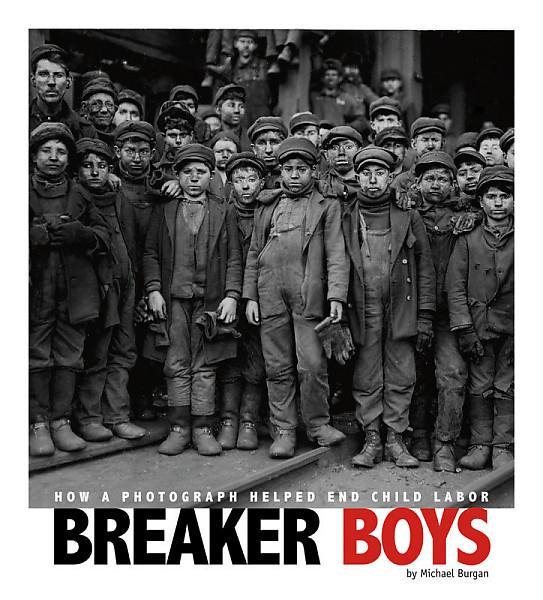 Breaker boys : how a photograph helped end child labor / Michael Burgan ; content adviser, Brett Barker