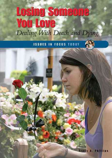 Losing someone you love : dealing with death and dying / Tracy A. Phillips.