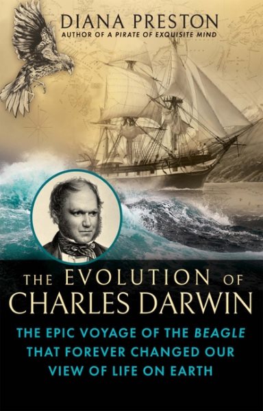 The evolution of Charles Darwin : the epic voyage of the Beagle that forever changed our view of life on Earth / Diana Preston.