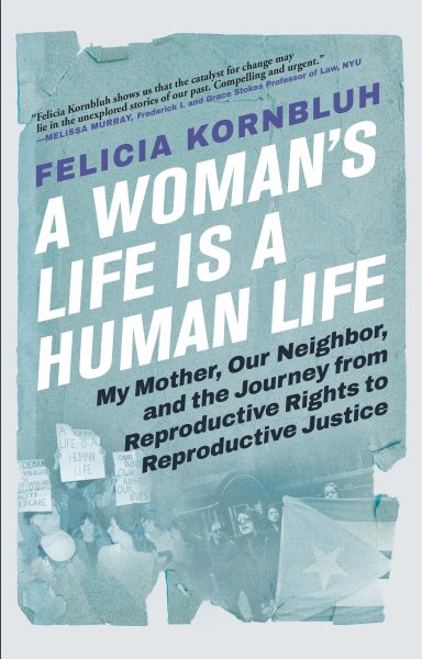 A woman's life is a human life : my mother, our neighbor, and the journey from reproductive rights to reproductive justice / Felicia Kornbluh.