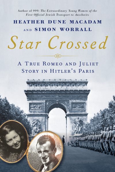 Star crossed : a true Romeo and Juliet story in Hitler's Paris / Heather Dune Macadam and Simon Worrall.