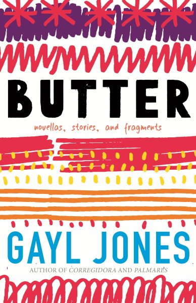 Butter : novellas, stories, and fragments / Gayl Jones.