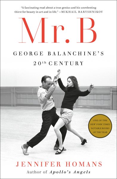 Mr. B : George Balanchine's 20th century / Jennifer Homans.