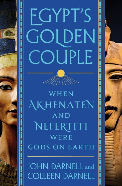 Egypt's golden couple : when Akhenaten and Nefertiti were Gods on Earth / John Coleman Darnell, Colleen Darnell.