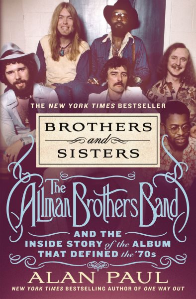 Brothers and sisters : the Allman Brothers Band and the inside story of the album that defined the '70s / Alan Paul.