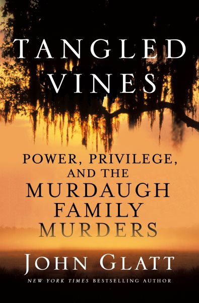 Tangled vines : power, privilege, and the Murdaugh family murders / John Glatt.