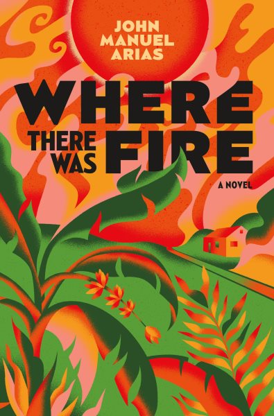 Where there was fire / John Manuel Arias.
