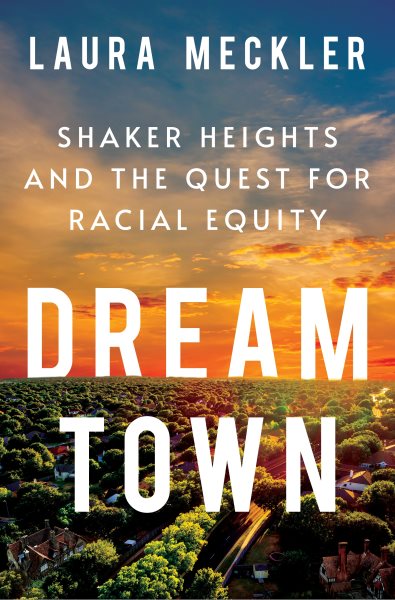 Dream town : Shaker Heights and the quest for racial equity / Laura Meckler.