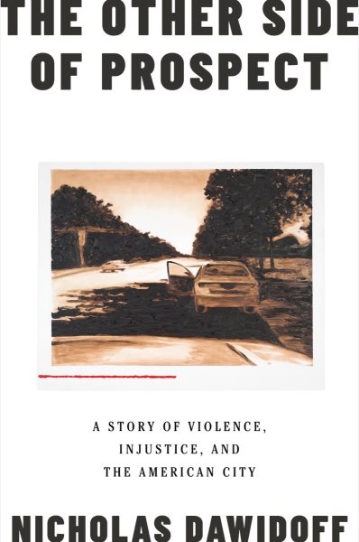 The other side of prospect : a story of violence, injustice, and the American city / Nicholas Dawidoff.