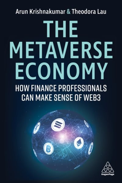 The metaverse economy : how finance professionals can make sense of Web3 / Arun Krishnakumar, Theodora Lau.