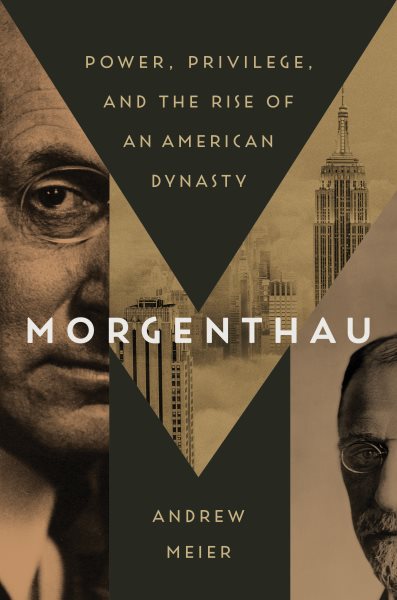 Morgenthau : power, privilege, and the rise of an American dynasty / Andrew Meier.