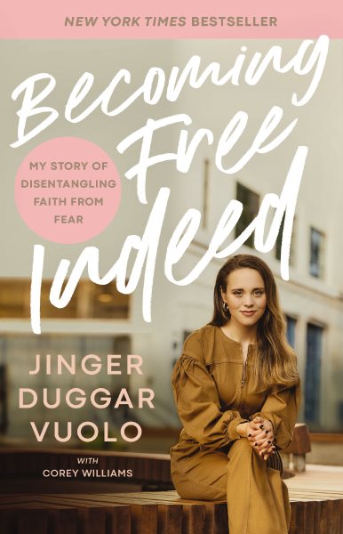 Becoming free indeed : my story of disentangling faith from fear / Jinger Duggar Vuolo with Corey Williams.
