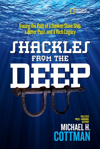 Shackles from the deep : tracing the path of a sunken slave ship, a bitter past, and a rich legacy / Michael Cottman