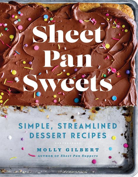 Sheet pan sweets : simple, streamlined dessert recipes / Molly Gilbert photographs by Dana Gallagher