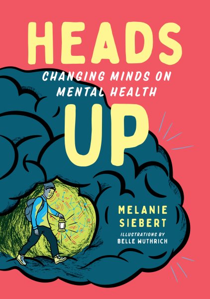 Heads up : changing minds on mental health / Melanie Siebert illustrations by Belle Wuthrich.