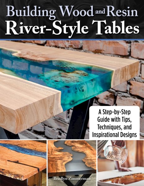 Building wood and resin river-style tables : a step-by-step guide with tips, techniques, and inspirational designs / Bradlyn Zimmerman.