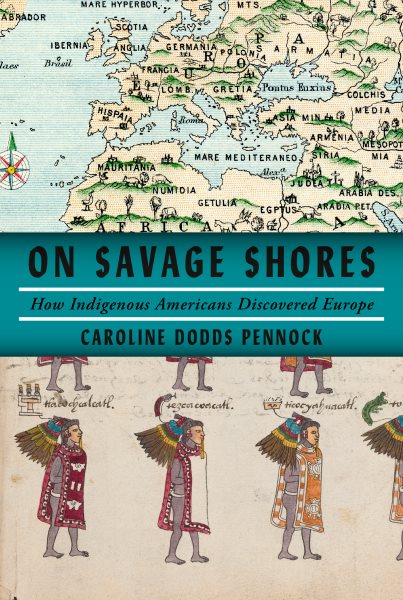 On savage shores : how indigenous Americans discovered Europe / Caroline Dodds Pennock.