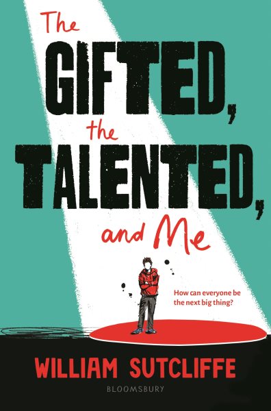 The gifted, the talented, and me / by William Sutcliffe.