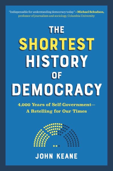 The shortest history of democracy : 4000 years of self-government-a retelling for our times / John Keane.