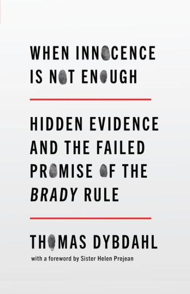 When innocence is not enough : hidden evidence and the failed promise of the Brady rule / Thomas L. Dybdahl.