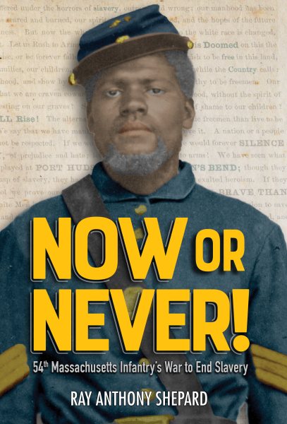 Now or Never!: 54th Massachusetts Infantry's War to End Slavery / Ray Anthony Shepard