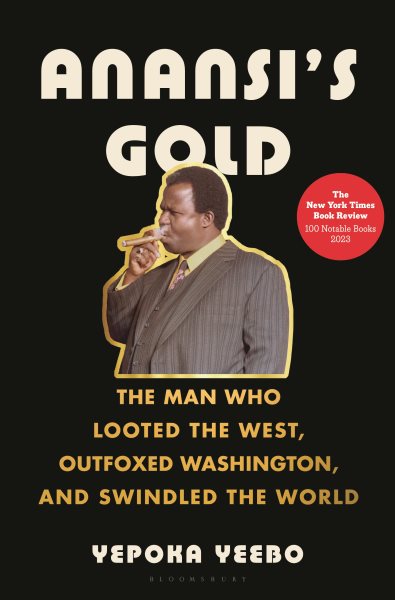 Anansi's gold : the man who looted the West, outfoxed Washington, and swindled the world / Yepoka Yeebo.