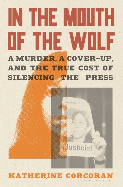 In the mouth of the wolf : a murder, a cover-up, and the true cost of silencing the press / Katherine Corcoran.