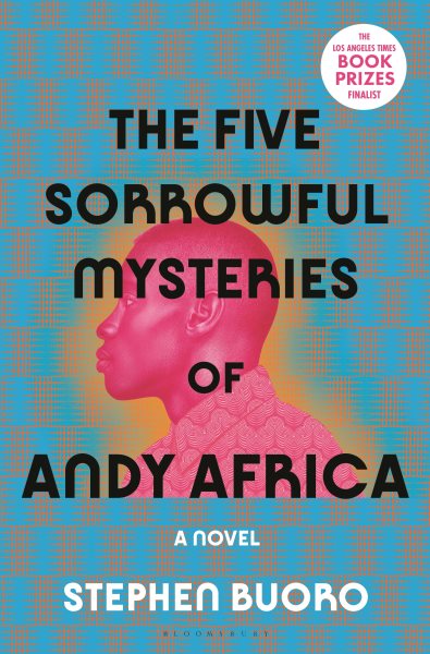 The five sorrowful mysteries of Andy Africa : a novel / Stephen Buoro.