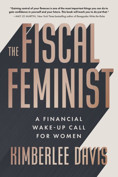 The fiscal feminist : a financial wake-up call for women / Kimberlee Davis.