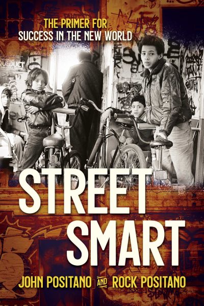 Street smart : the primer for success in the new world / John Positano and Rock Positano.