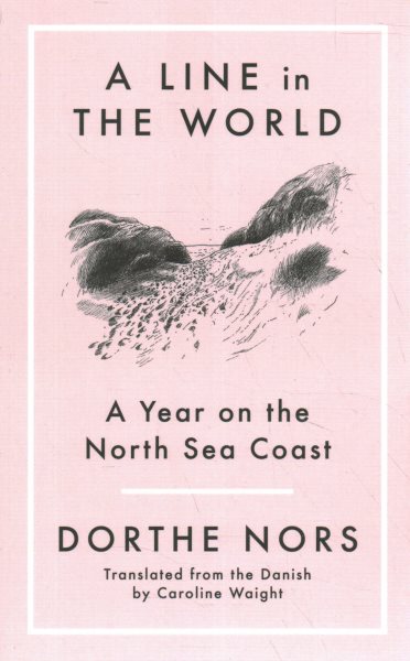 A line in the world : a year on the North Sea Coast / Dorthe Nors translated from the Danish by Caroline Waight illustrated by Signe Parkins.