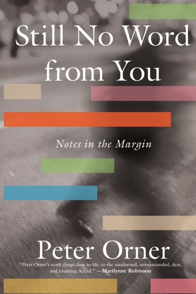 Still no word from you : notes in the margin / Peter Orner.