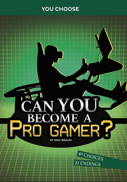 Can you become a pro gamer? : an interactive adventure / Eric Braun