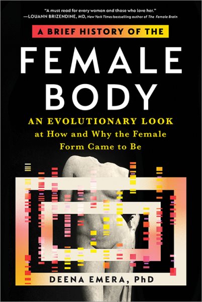 A brief history of the female body : an evolutionary look at how and why the female form came to be / Deena Emera, PhD.