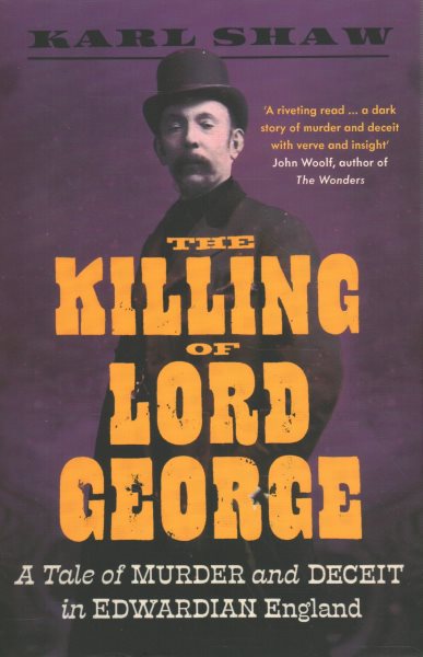 The killing of Lord George : a tale of murder and deceit in Edwardian England / Karl Shaw.