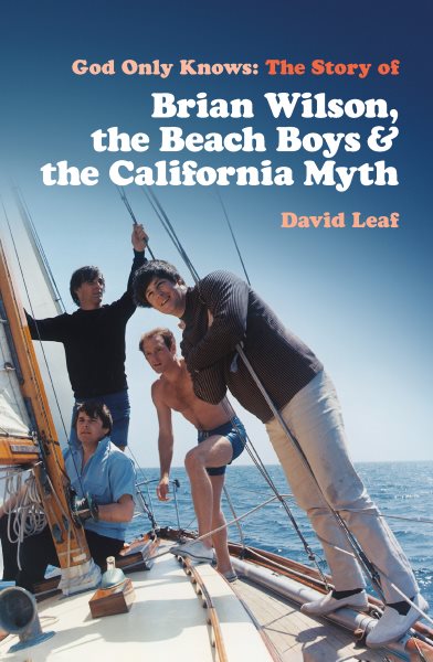 God only knows : the story of Brian Wilson, the Beach Boys and the California myth / David Leaf.