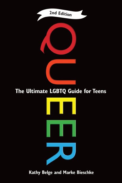Queer : the ultimate LGBTQ guide for teens / Kathy Belge and Marke Bieschke