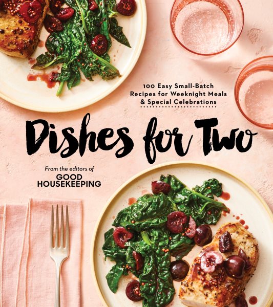 Dishes for two : 100 easy small-batch recipes for weeknight meals & special celebrations / from the editors of Good Housekeeping.