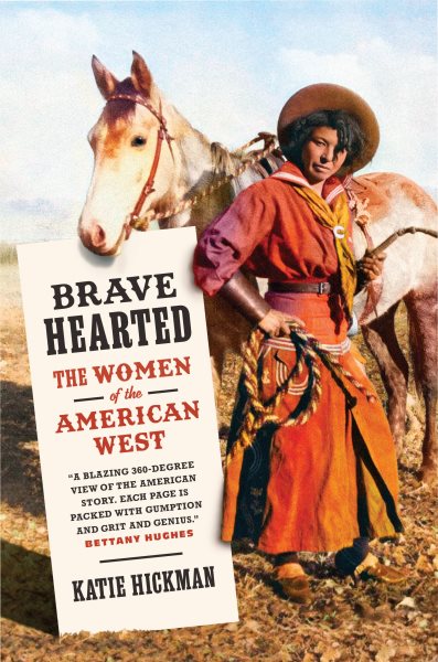 Brave hearted : the women of the American West 1836-1880 / Katie Hickman.