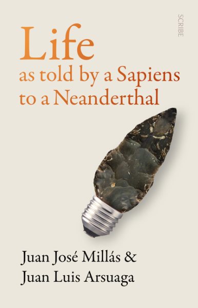 Life as told by a sapiens to a neanderthal / Juan Jose Millas & Juan Luis Arsuaga.