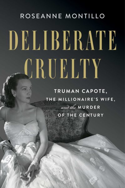 Deliberate cruelty : Truman Capote, the millionaire's wife, and the murder of the century / Roseanne Montillo.