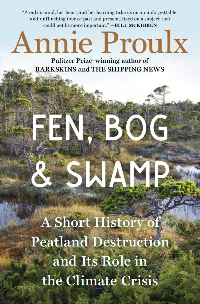 Fen, bog, & swamp : a short history of peatland destruction and its role in the climate crisis / Annie Proulx.