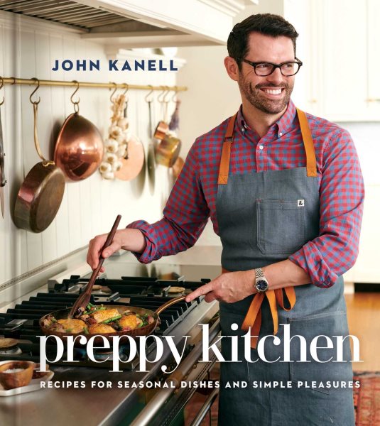 Preppy kitchen : recipes for seasonal dishes and simple pleasures / John Kanell with Rachel Holtzman photographs by David Malosh with additional photographs by John Kanell and John Gruen.