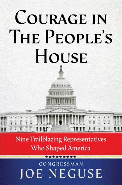 Courage in the People's House : nine trailblazing Representatives who shaped America / US Representative Joe Neguse.