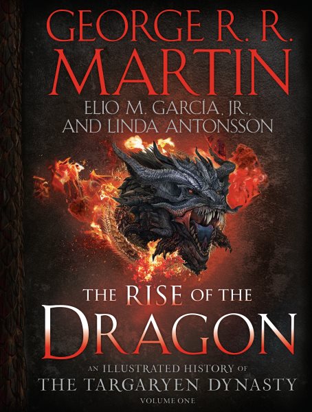 The rise of the dragon : an illustrated history of the Targaryen dynasty. Volume one / George R. R. Martin, Elio M. García, Jr. and Linda Antonsson.