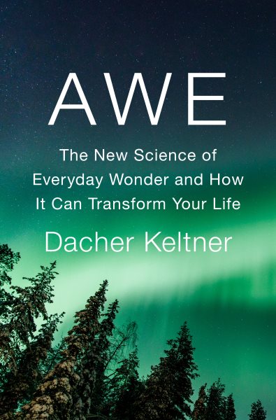 Awe : the new science of everyday wonder and how it can transform your life / Dacher Keltner.