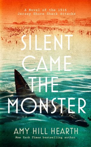 Silent came the monster : a novel of the 1916 Jersey shore shark attacks / Amy Hill Hearth.